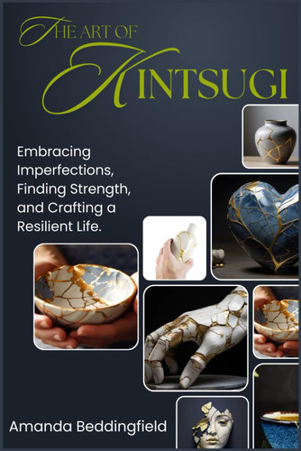 The Art of Kintsugi: Embracing Imperfections Finding Strength and