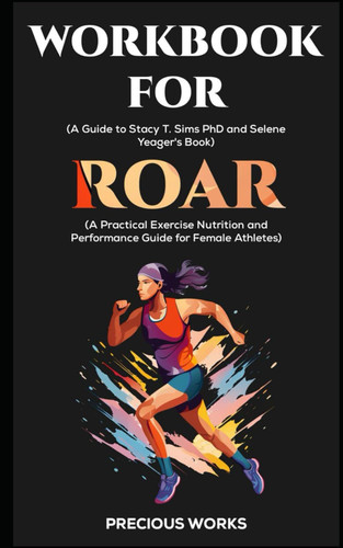 Workbook for Roar By Stacy T. Sims PhD and Selene Yeager