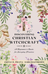 Discovering Christian Witchcraft: A Beginner's Guide for Everyday