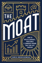 The Moat: How to Build a Durable Profitable E-Commerce Brand that can