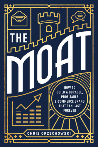 The Moat: How to Build a Durable Profitable E-Commerce Brand that can