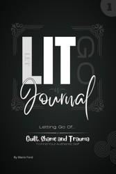 LIT Journal I: Letting Go Of Guilt Shame And Trauma