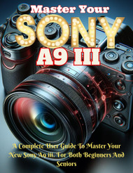 Sony A9 iii Guide: Master Your New Camera Like A Pro