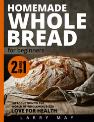 Homemade Whole Bread for Beginners: Uncover the Secrets of Wholemeal