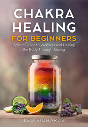 Chakra Healing for Beginners: Holistic Guide to Wellness and Healing