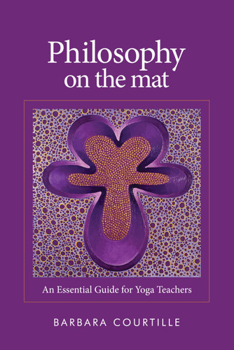 Philosophy on the Mat: An Essential Guide for Yoga Teachers