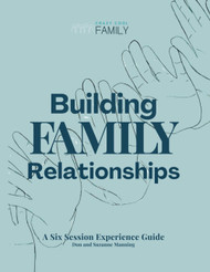 Building Family Relationships: A Six Session Experience Guide