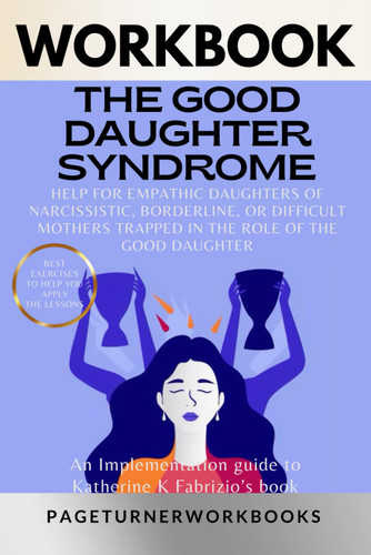 Workbook For The Good Daughter Syndrome