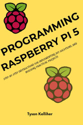 Programming Raspberry Pi 5: Step-by-Step Instructions for