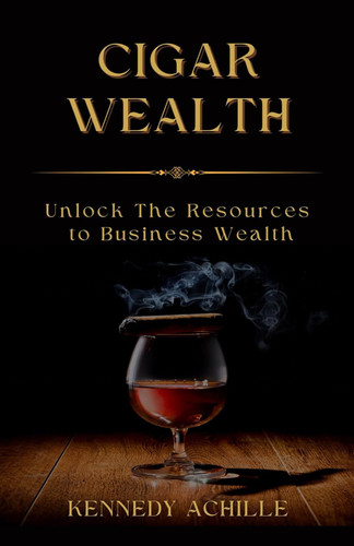 Cigar Wealth: Unlock The Resources to Wealth in Business