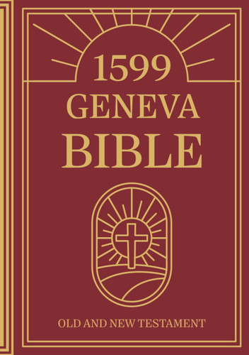 The Geneva Bible - 1599 Complete Edition Old & New Testament