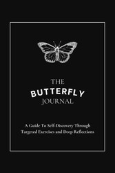 The Butterfly Journal: A Guide To Self-Discovery Through Targeted