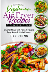 Green & Crispy Vegetarian Air Fryer Recipes Cookbook