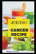 Juicing for cancer: Fueling your fight: Delicious juice to support