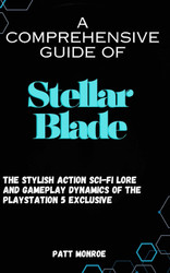 A Comprehensive Guide of Stellar Blade: The Stylish Action Sci-Fi