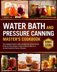 The Water Bath & Pressure Canning Master's Cookbook