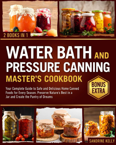 The Water Bath & Pressure Canning Master's Cookbook