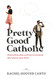 Pretty Good Catholic: How to find date and marry someone who shares