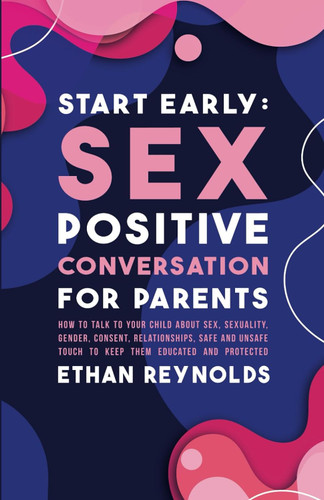 Start Early: Sex Positive Conversation for Parents: How to talk to