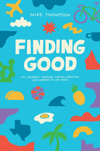Finding Good: My Journey Through Cancer Addiction and Learning to