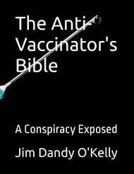 The Anti-Vaccinator's Bible: A Conspiracy Exposed