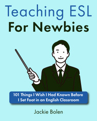 Teaching ESL For Newbies: 101 Things I Wish I Had Known Before I Set