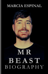 Mr Beast Biography: From Humble Beginnings: the Journey of Mrbeast to