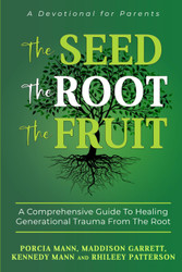 The Seed The Root The Fruit.: A devotional for parents