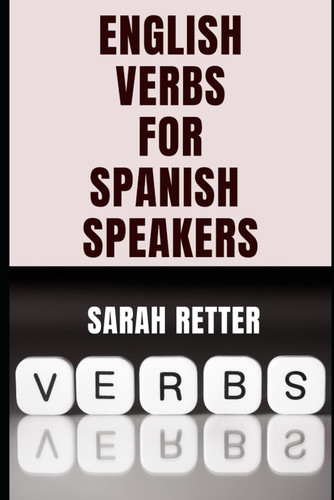 English Verbs Learning for Spanish Speakers. Conquering English Verbs