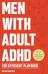 Men With Adult ADHD: The Efficient Playbook to Break Free From