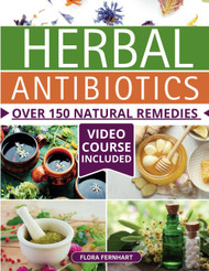 Herbal Antibiotics: Over 150 Natural Remedies for Overcoming Any