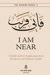 I Am Near: Duas from the Quraan and Sunnah (The Adhkar Series)