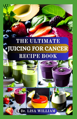 The Ultimate Juicing for Cancer Recipe Book