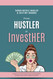 From Hustler to InvestHER: A Simple 6-Step Escape Plan For Business