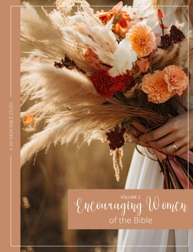 Encouraging Women of the Bible Volume II: A Six Week Study