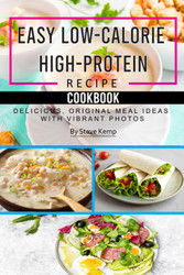 Easy Low-Calorie High-Protein Recipe Cookbook: Delicious Original