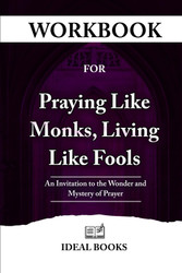 Workbook For Praying Like Monks Living Like Fools