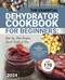 The Essential Dehydrator Cookbook for Beginners