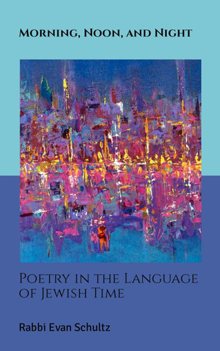 Morning Noon and Night: Poetry in the Language of Jewish Time
