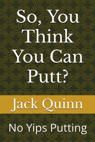 So You Think You Can Putt?: No Yips Putting