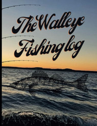 The Walleye Fishing Log: A Comprehensive Data Journal for Logging