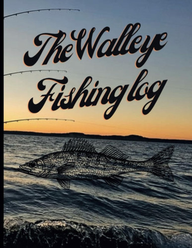 The Walleye Fishing Log: A Comprehensive Data Journal for Logging