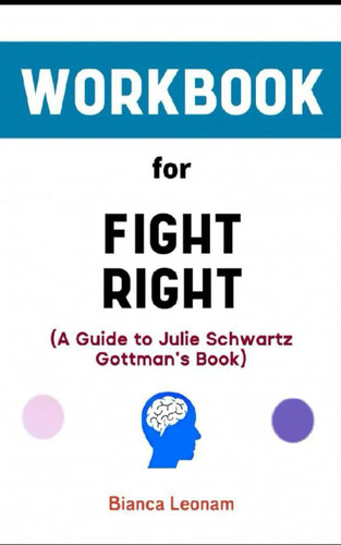 Workbook for Fight Right By Julie Schwartz Gottman