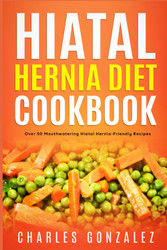 Hiatal Hernia Diet Cookbook: Over 50 Mouthwatering Hiatal