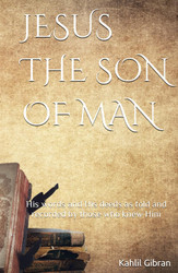 JESUS THE SON OF MAN: His words and His deeds as told and recorded by