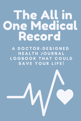 The All in One Medical Record: The Doctor-Designed Medical Logbook