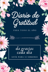 Diario de Gratitud Para Todo el ano: Da Gracias Cada Dia. Guia Para