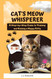 Cat's Meow Whisperer: A Step-by-Step Guide to Training and Raising a