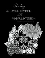 Healing the Divine Feminine with Mindful Intention- A Workbook with