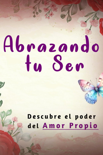 Abrazando tu Ser: No Mendigues Afecto y Descubre El Poder del Amor